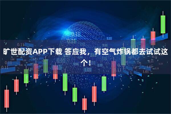 旷世配资APP下载 答应我，有空气炸锅都去试试这个！