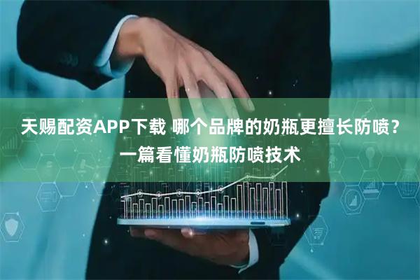 天赐配资APP下载 哪个品牌的奶瓶更擅长防喷？一篇看懂奶瓶防喷技术